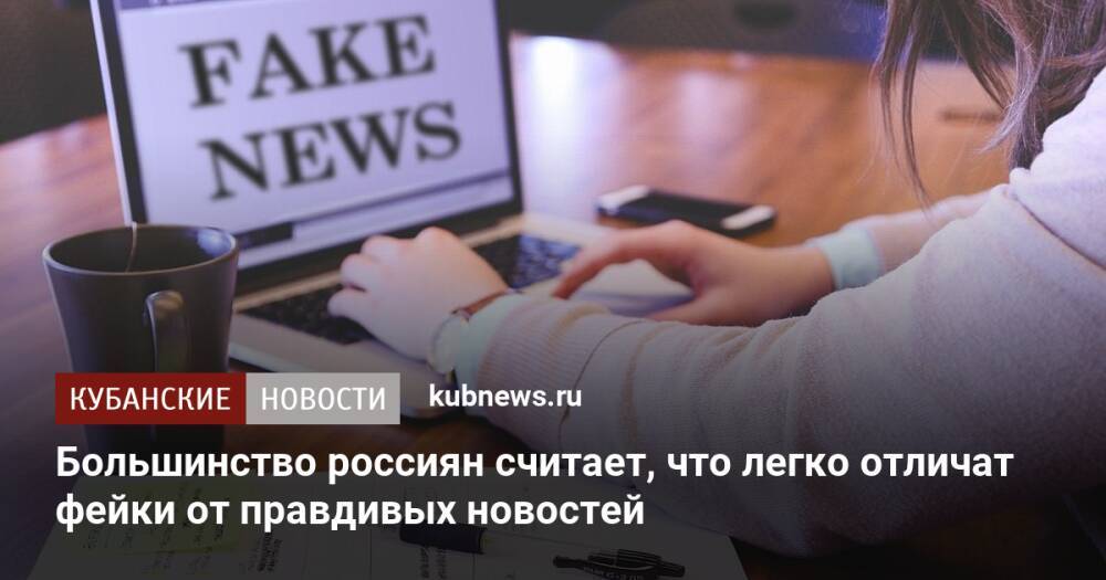 Большинство россиян считает, что легко отличат фейки от правдивых новостей