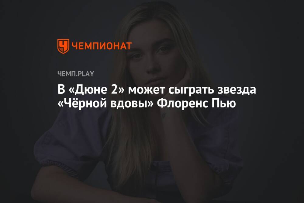 В «Дюне 2» может сыграть звезда «Чёрной вдовы» Флоренс Пью