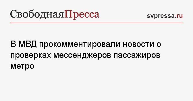 В МВД прокомментировали новости о проверках мессенджеров пассажиров метро