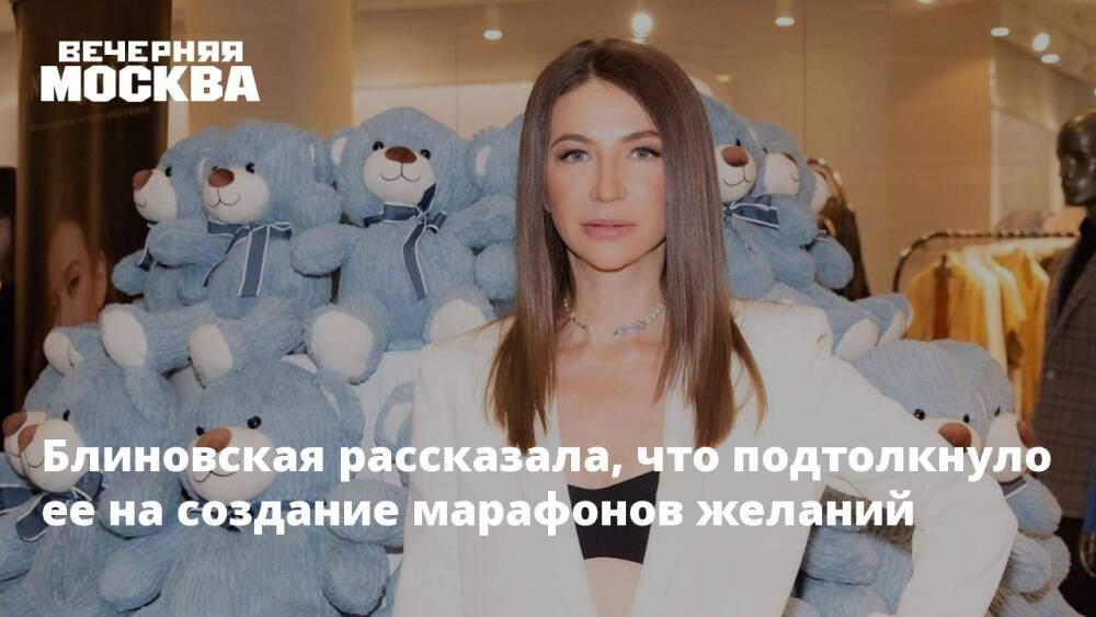 Блиновская рассказала, что подтолкнуло ее на создание марафонов желаний