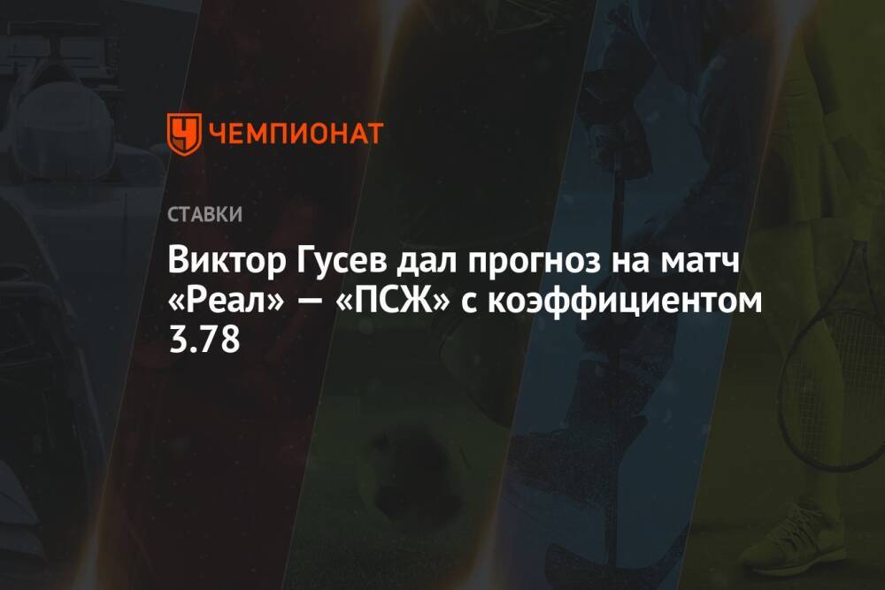 Виктор Гусев дал прогноз на матч «Реал» — «ПСЖ» с коэффициентом 3.78