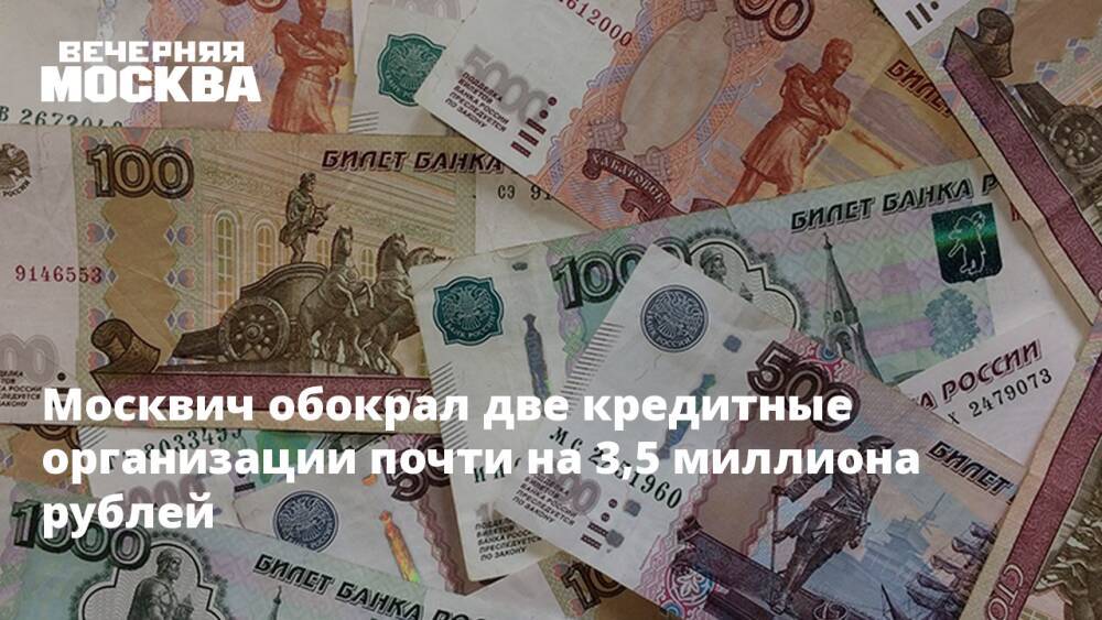 Москвич обокрал две кредитные организации почти на 3,5 миллиона рублей