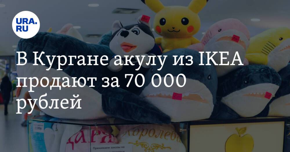 В Кургане акулу из IKEA продают за 70 000 рублей