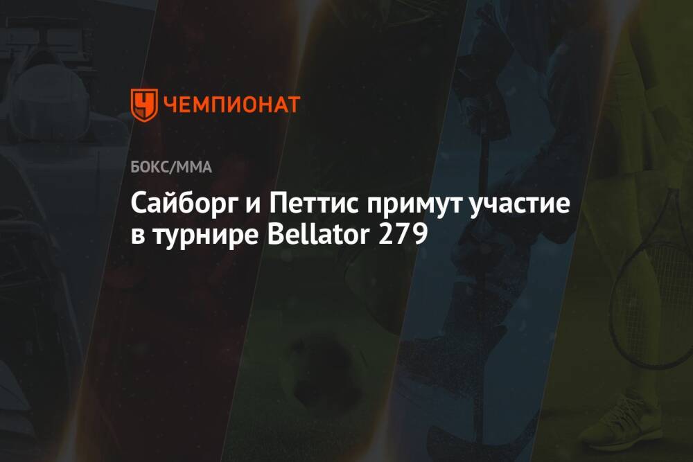 Сайборг и Петтис примут участие в турнире Bellator 279