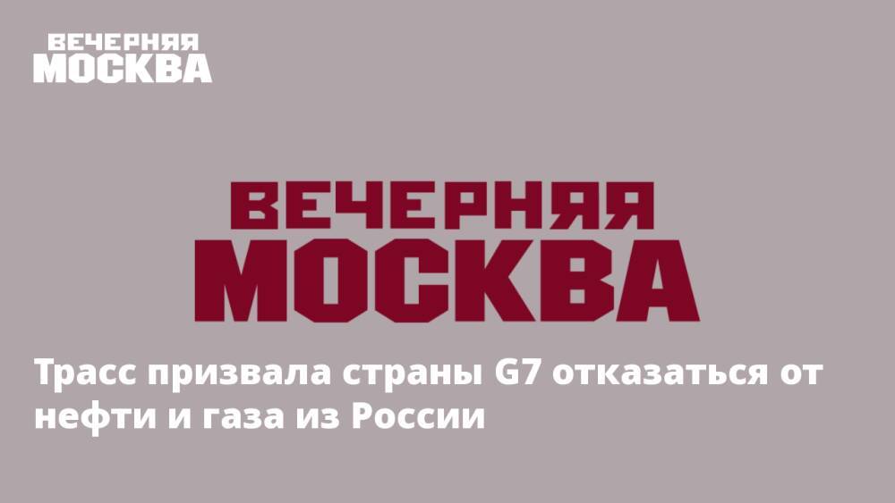 Трасс призвала страны G7 отказаться от нефти и газа из России