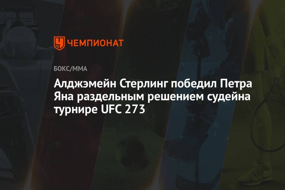 Алджэмейн Стерлинг победил Петра Яна раздельным решением судей на турнире UFC 273