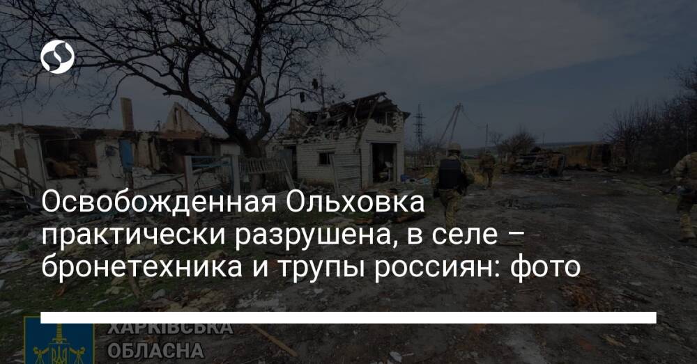 Освобожденная Ольховка практически разрушена, в селе – бронетехника и трупы россиян: фото
