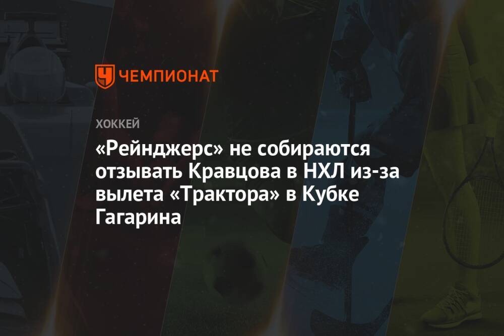 «Рейнджерс» не собираются отзывать Кравцова в НХЛ из-за вылета «Трактора» в Кубке Гагарина