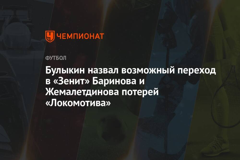 Булыкин назвал возможный переход в «Зенит» Баринова и Жемалетдинова потерей «Локомотива»