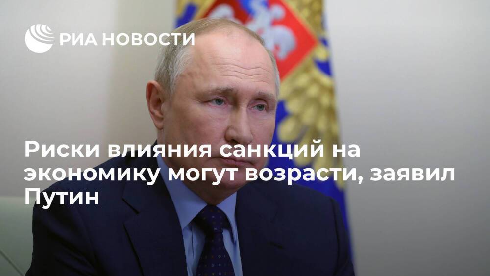 Президент Путин заявил, что риски влияния санкций на экономику могут возрасти