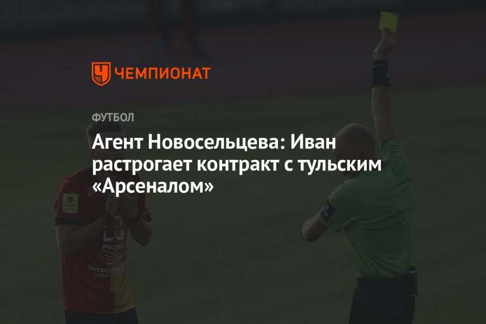 Агент Новосельцева: Иван расторгает контракт с тульским «Арсеналом»