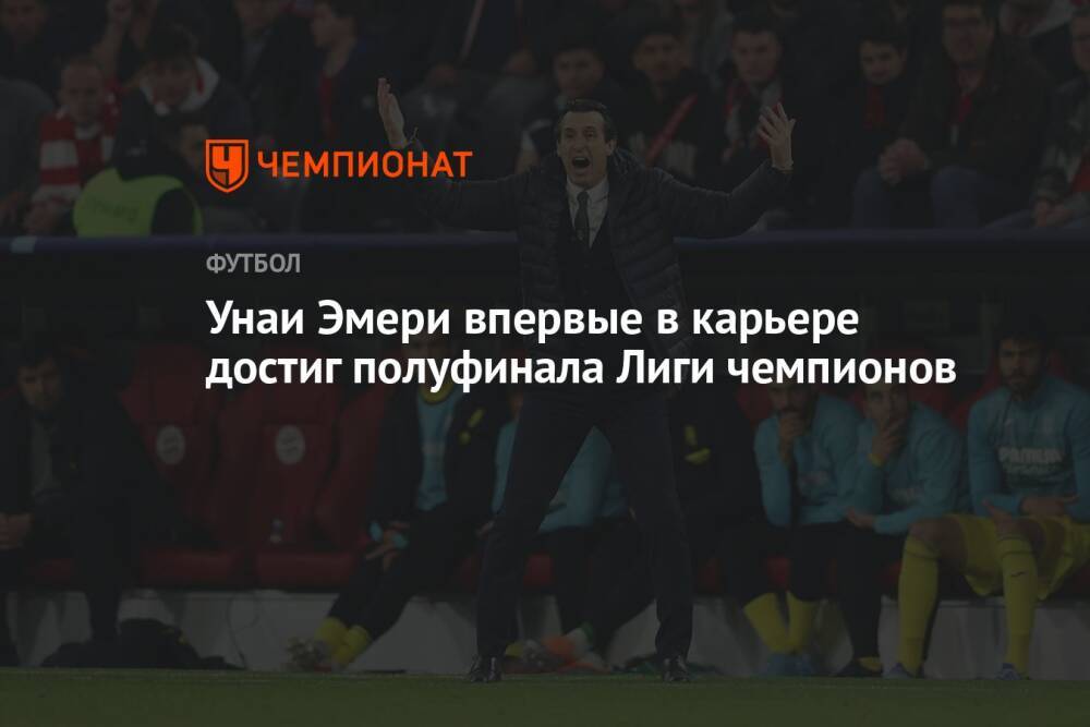 Унаи Эмери впервые в карьере достиг полуфинала Лиги чемпионов