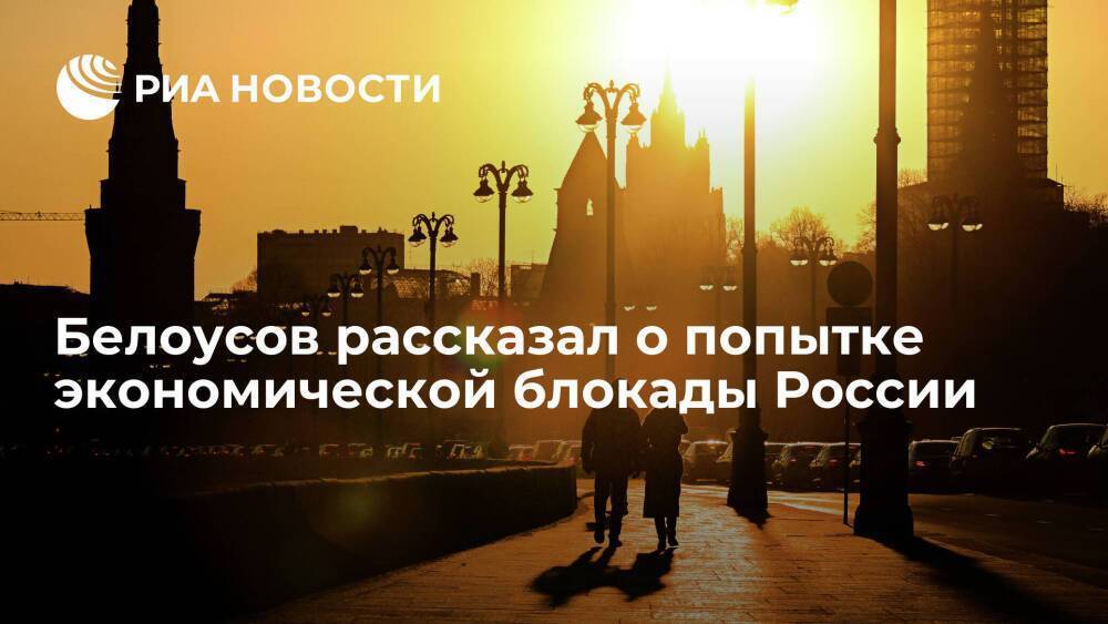 Вице-премьер Белоусов: Запад предпринимает попытку глобальной экономической блокады России