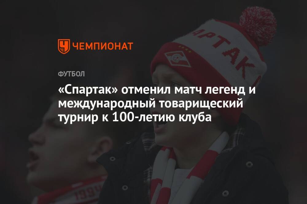 «Спартак» отменил матч легенд и международный товарищеский турнир к 100-летию клуба