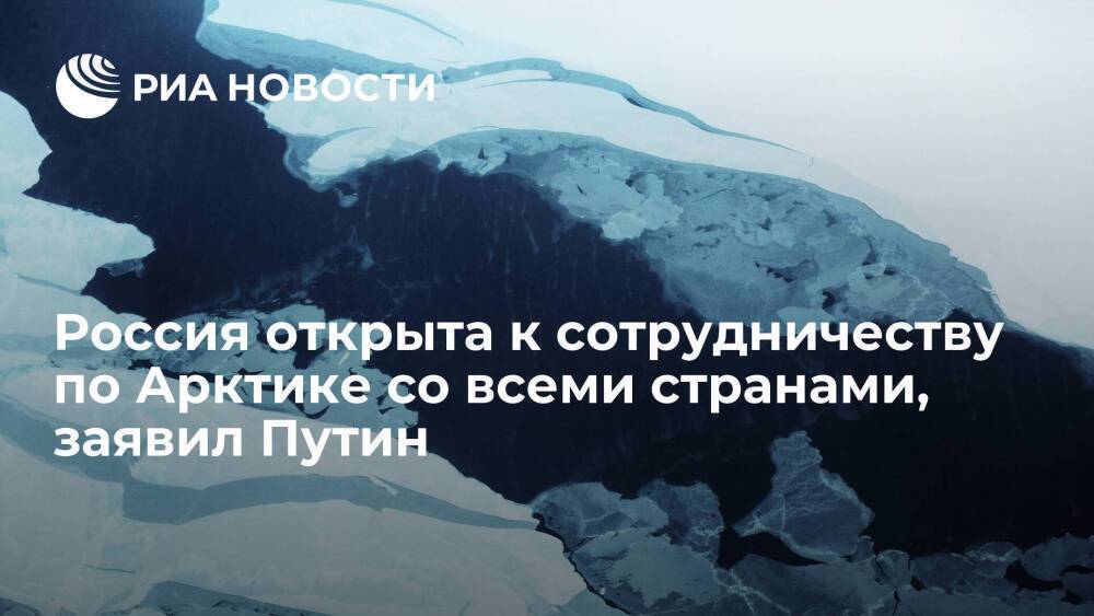 Путин: Россия открыта к сотрудничеству по по работе в Арктике со всеми странами