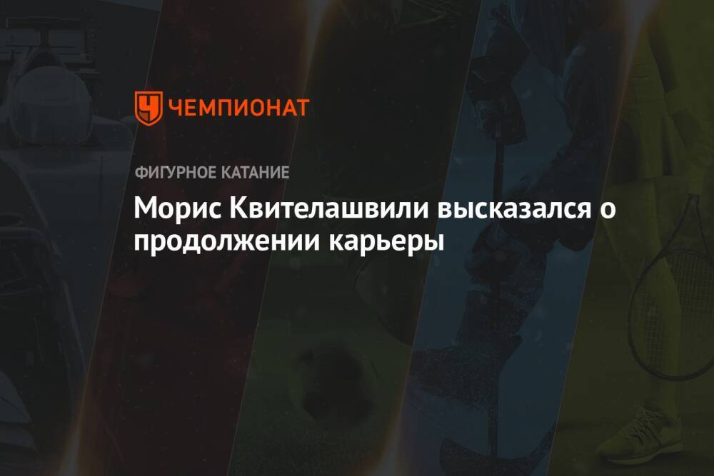 Морис Квителашвили высказался о продолжении карьеры