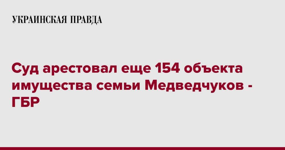 Суд арестовал еще 154 объекта имущества семьи Медведчуков - ГБР