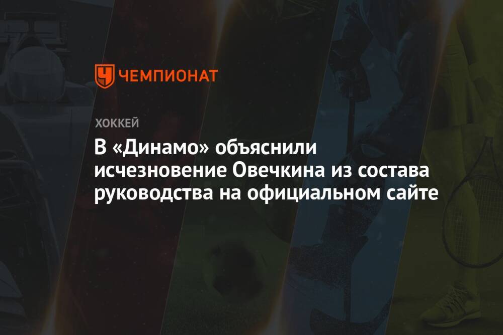В «Динамо» объяснили исчезновение Овечкина из состава руководства на официальном сайте