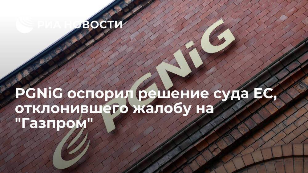 PGNiG оспорил решение суда ЕС, отклонившего жалобу на антимонопольные практики "Газпрома"