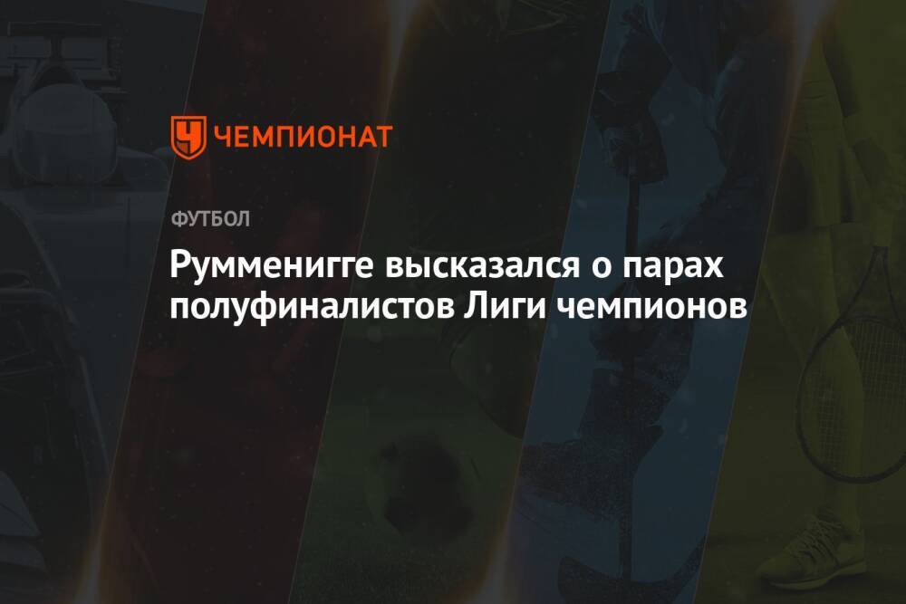Румменигге высказался о парах полуфиналистов Лиги чемпионов