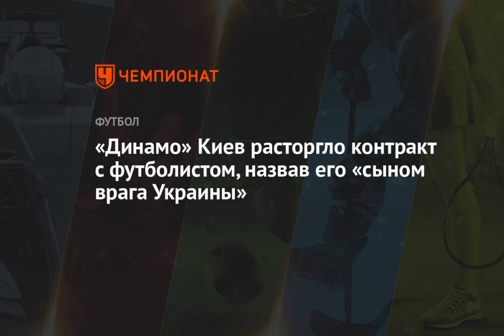 «Динамо» Киев расторгло контракт с футболистом, назвав его «сыном врага Украины»