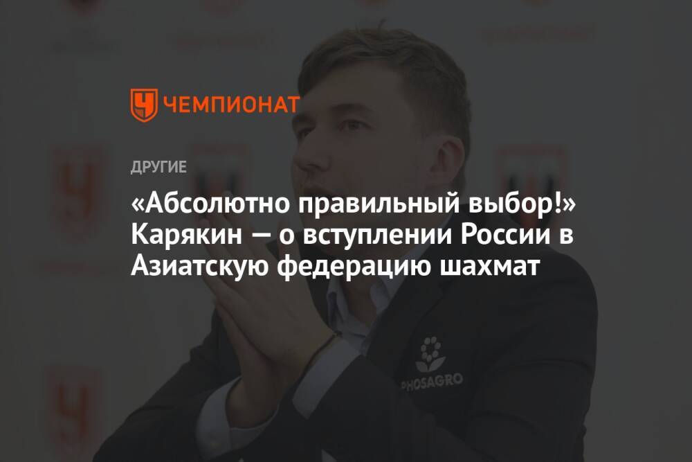 «Абсолютно правильный выбор!» Карякин — о вступлении России в Азиатскую федерацию шахмат