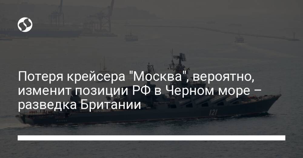Потеря крейсера "Москва", вероятно, изменит позиции РФ в Черном море – разведка Британии