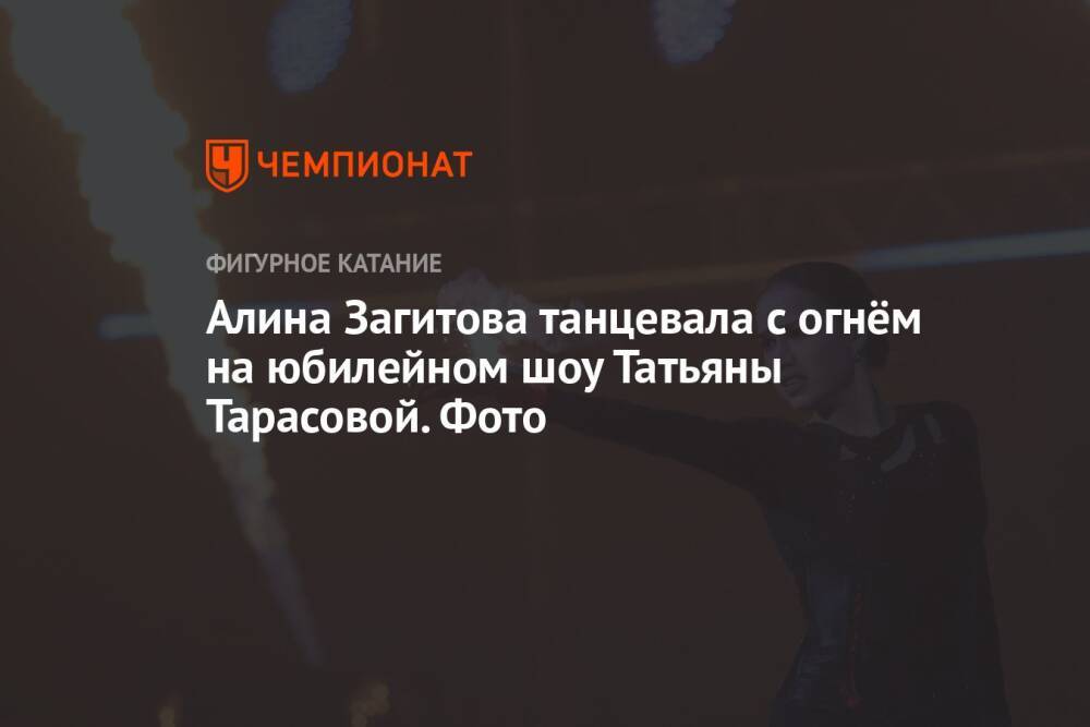 Алина Загитова танцевала с огнём на юбилейном шоу Татьяны Тарасовой. Фото