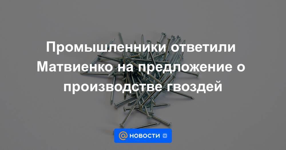 Промышленники ответили Матвиенко на предложение о производстве гвоздей