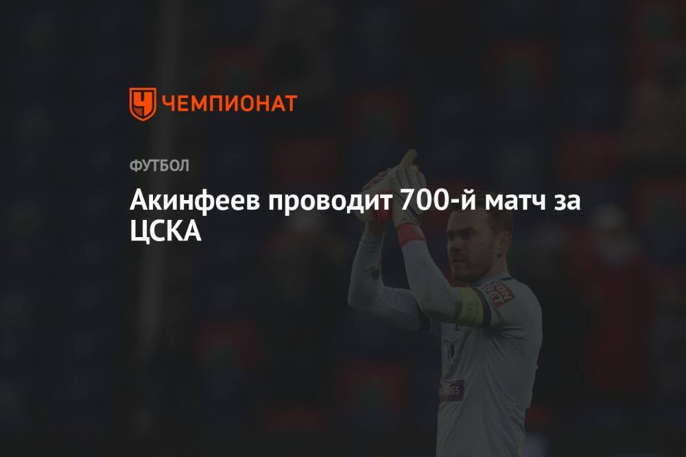 Акинфеев проводит 700-й матч за ЦСКА