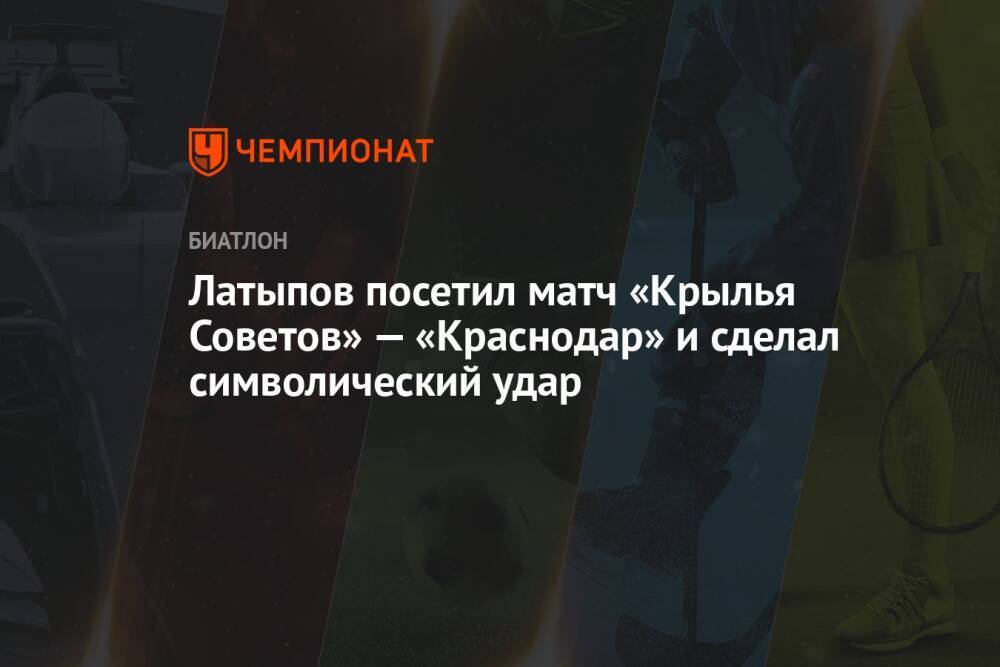 Латыпов посетил матч «Крылья Советов» — «Краснодар» и сделал символический удар