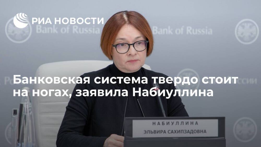 Глава ЦБ Набиуллина: российская банковская система твердо стоит на ногах и держит удары