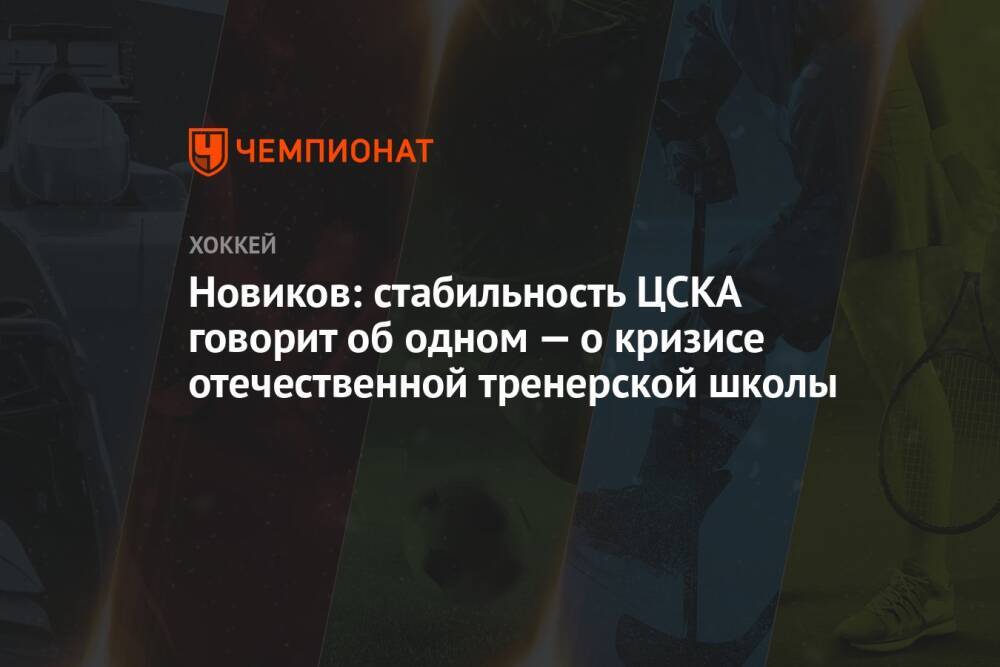 Новиков: стабильность ЦСКА говорит об одном — о кризисе отечественной тренерской школы