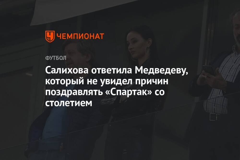 Салихова ответила Медведеву, который не увидел причин поздравлять «Спартак» со столетием