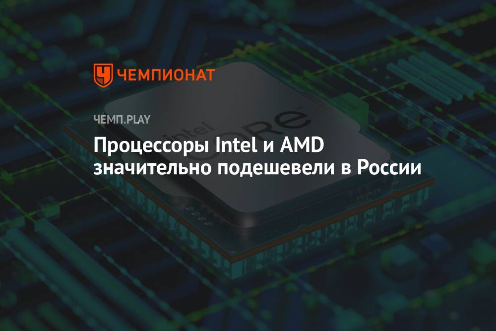 Процессоры Intel и AMD значительно подешевели в России