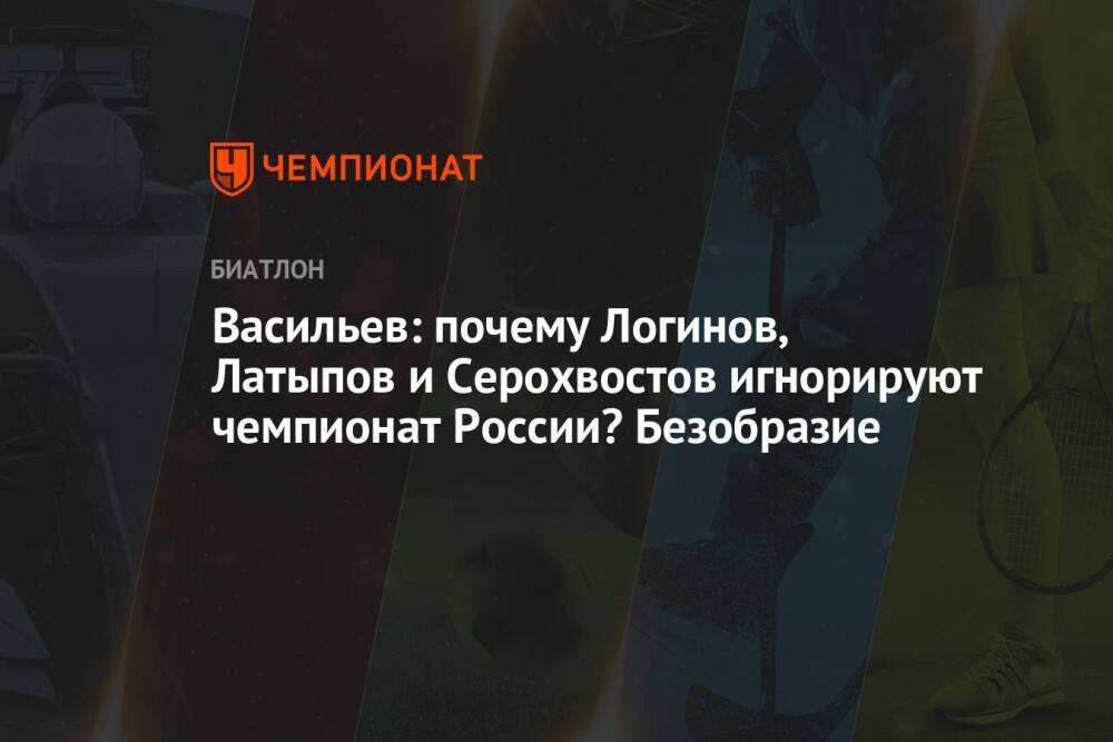Васильев: почему Логинов, Латыпов и Серохвостов игнорируют чемпионат России? Безобразие