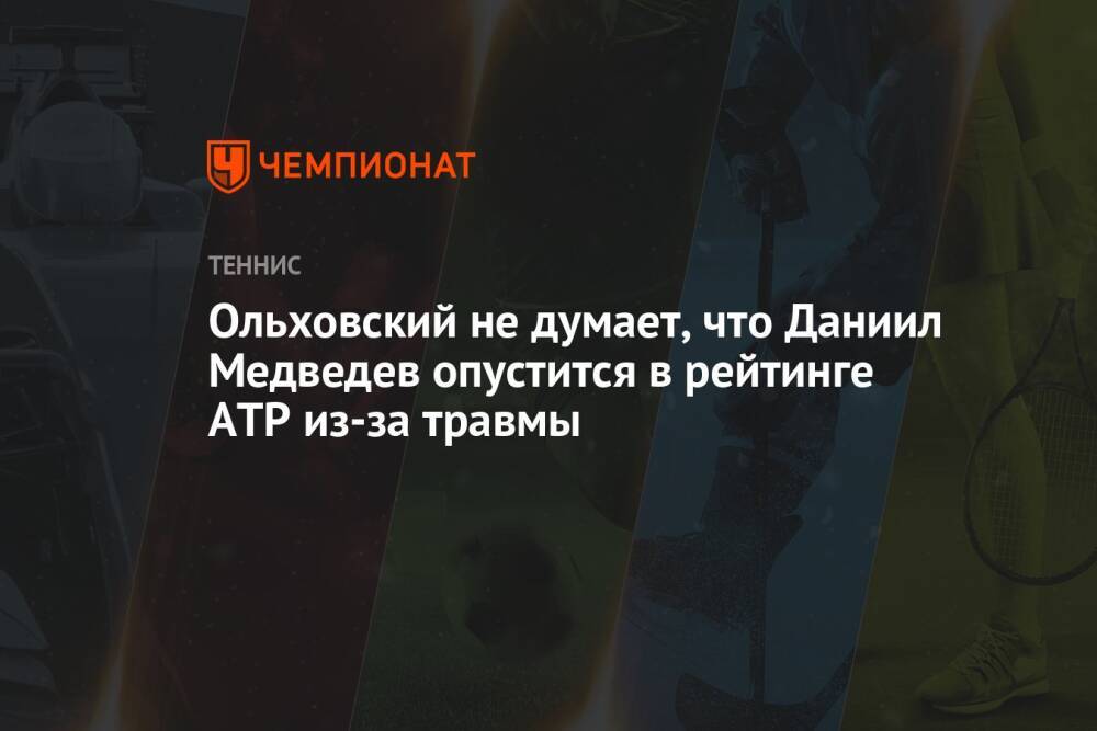 Ольховский не думает, что Даниил Медведев опустится в рейтинге АТР из-за травмы