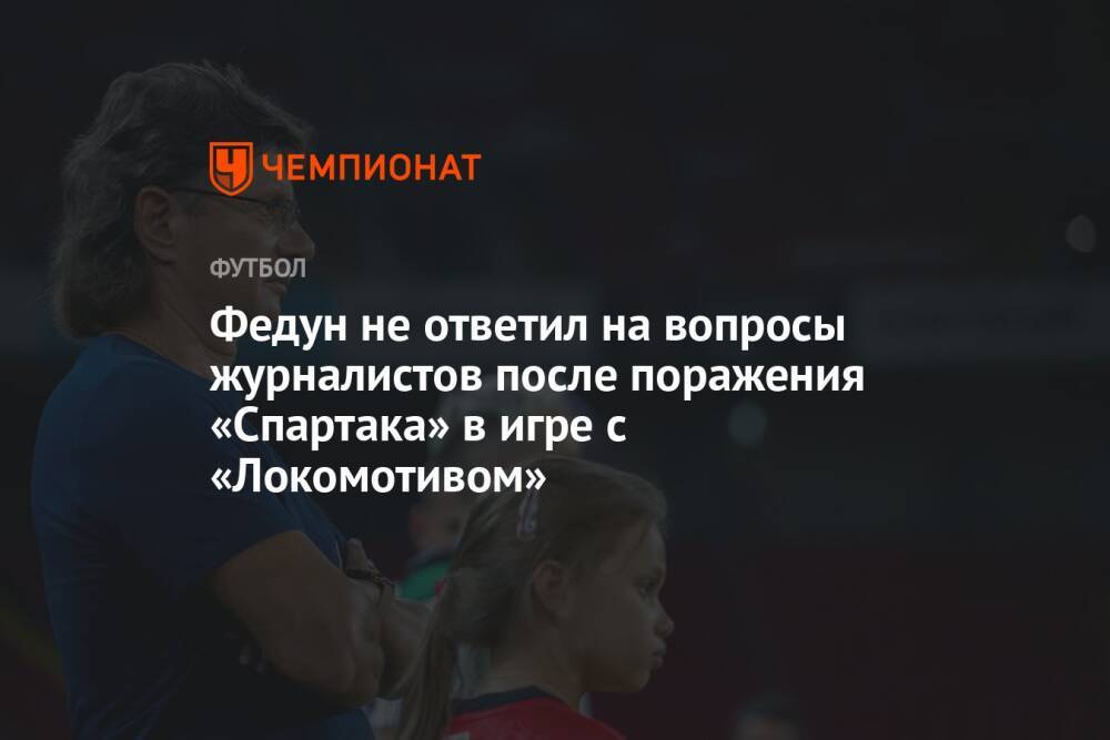 Федун не ответил на вопросы журналистов после поражения «Спартака» в игре с «Локомотивом»