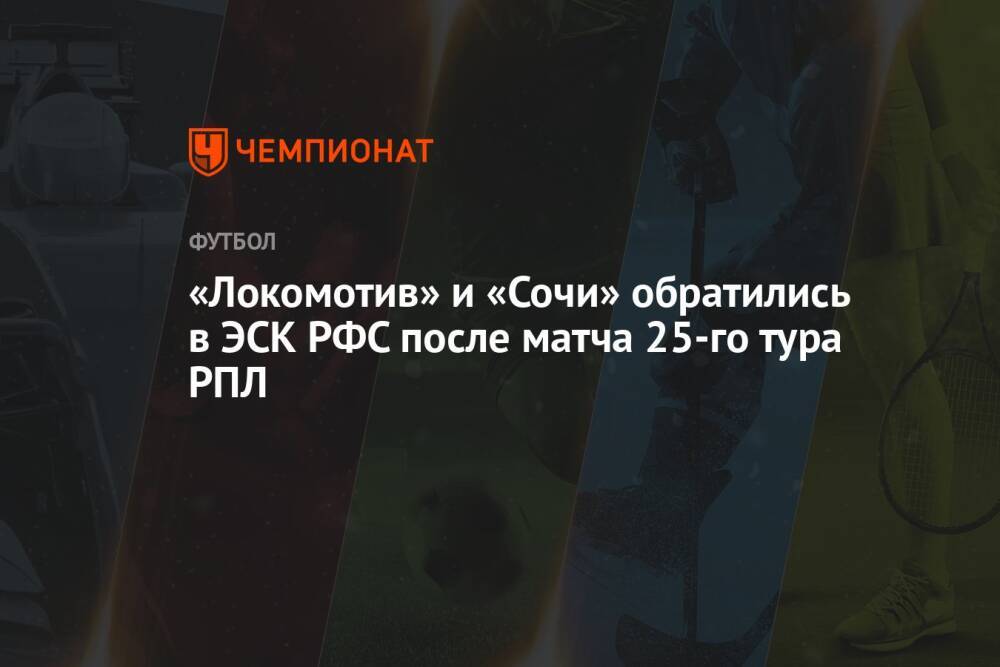 «Локомотив» и «Сочи» обратились в ЭСК РФС после матча 25-го тура РПЛ
