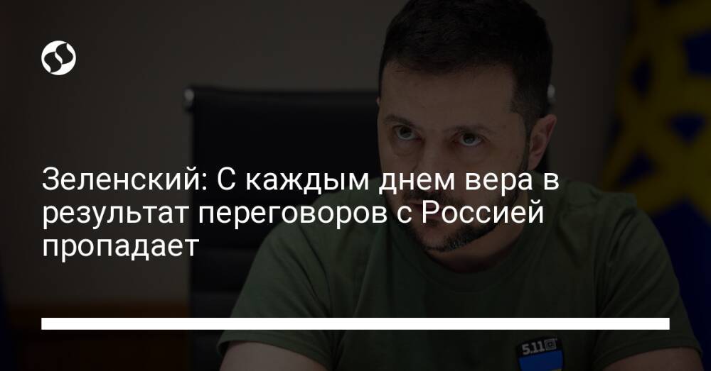 Зеленский: С каждым днем вера в результат переговоров с Россией пропадает