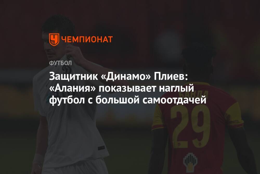 Защитник «Динамо» Плиев: «Алания» показывает наглый футбол с большой самоотдачей