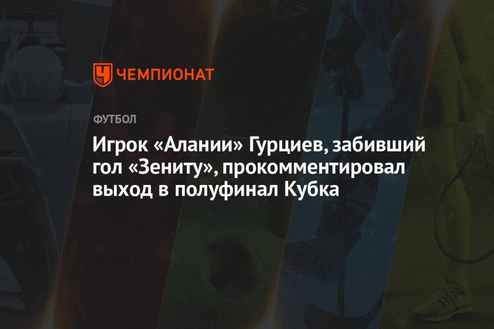 Игрок «Алании» Гурциев, забивший гол «Зениту», прокомментировал выход в полуфинал Кубка