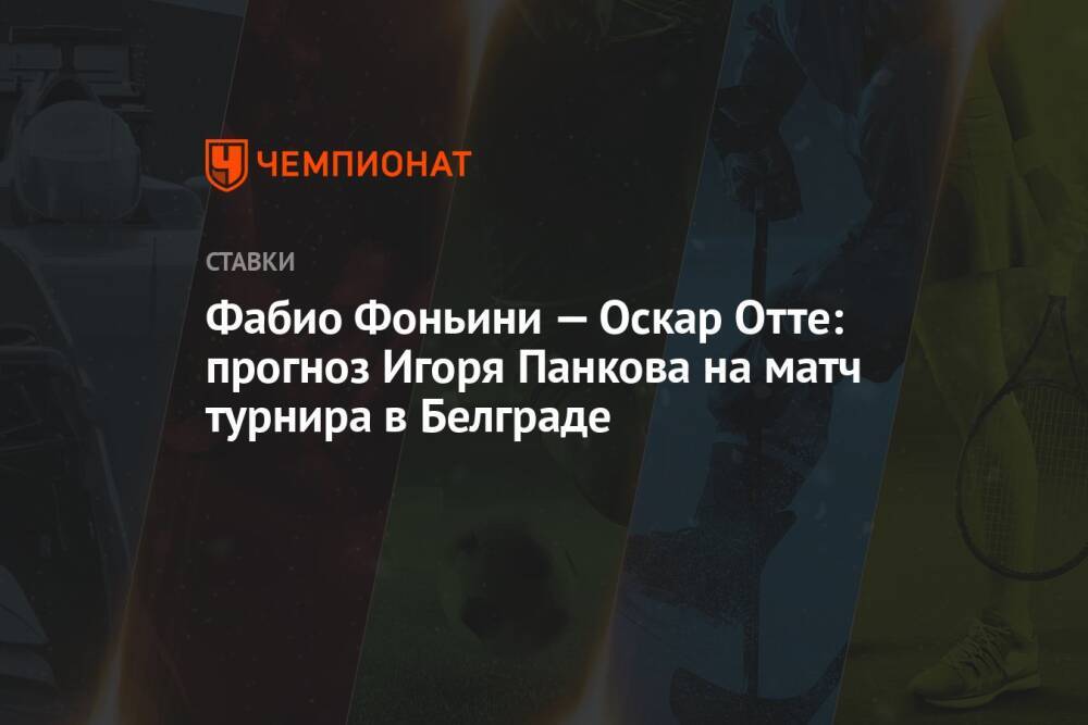 Фабио Фоньини — Оскар Отте: прогноз Игоря Панкова на матч турнира в Белграде