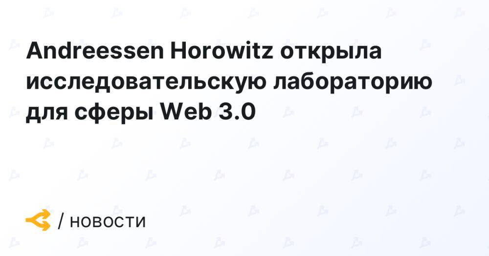 Andreessen Horowitz открыла исследовательскую лабораторию для сферы Web 3.0