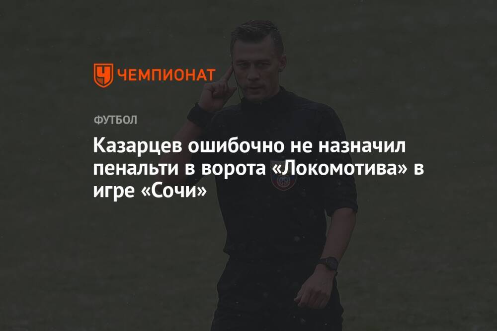 Казарцев ошибочно не назначил пенальти в ворота «Локомотива» в игре «Сочи»