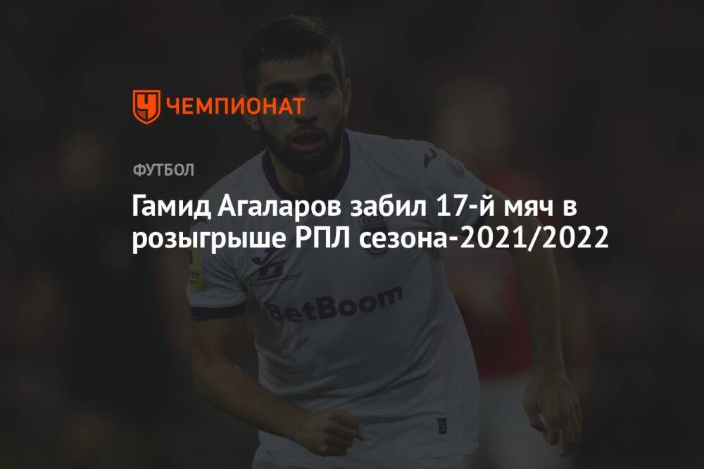 Гамид Агаларов забил 17-й мяч в розыгрыше РПЛ сезона-2021/2022