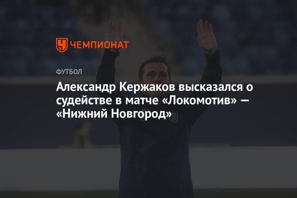 Александр Кержаков высказался о судействе в матче «Локомотив» — «Нижний Новгород»