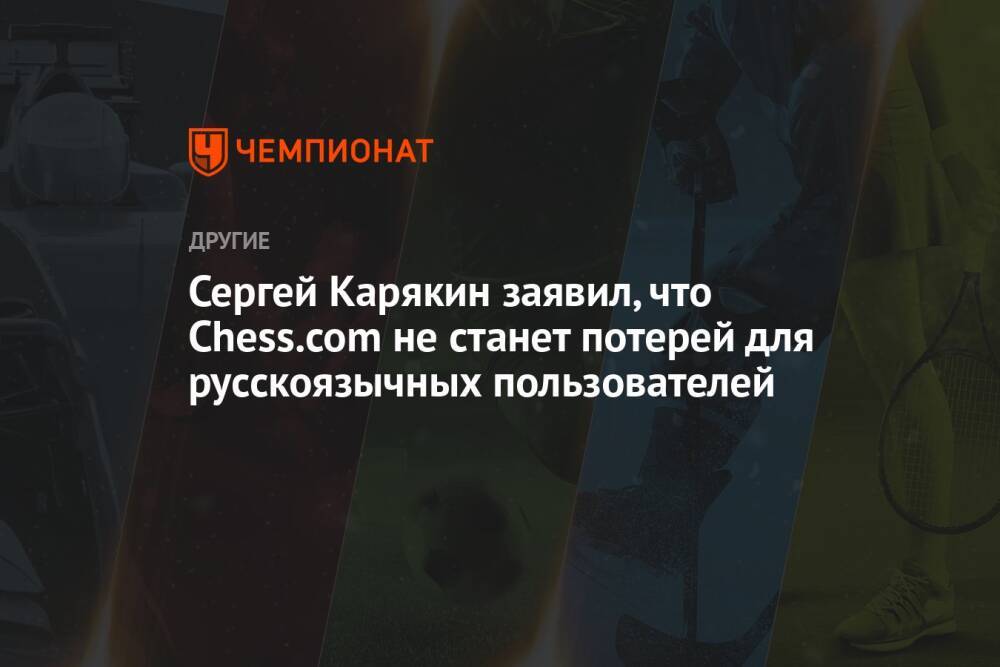 Сергей Карякин заявил, что Chess.com не станет потерей для русскоязычных пользователей