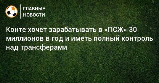 Конте хочет зарабатывать в «ПСЖ» 30 миллионов в год и иметь полный контроль над трансферами