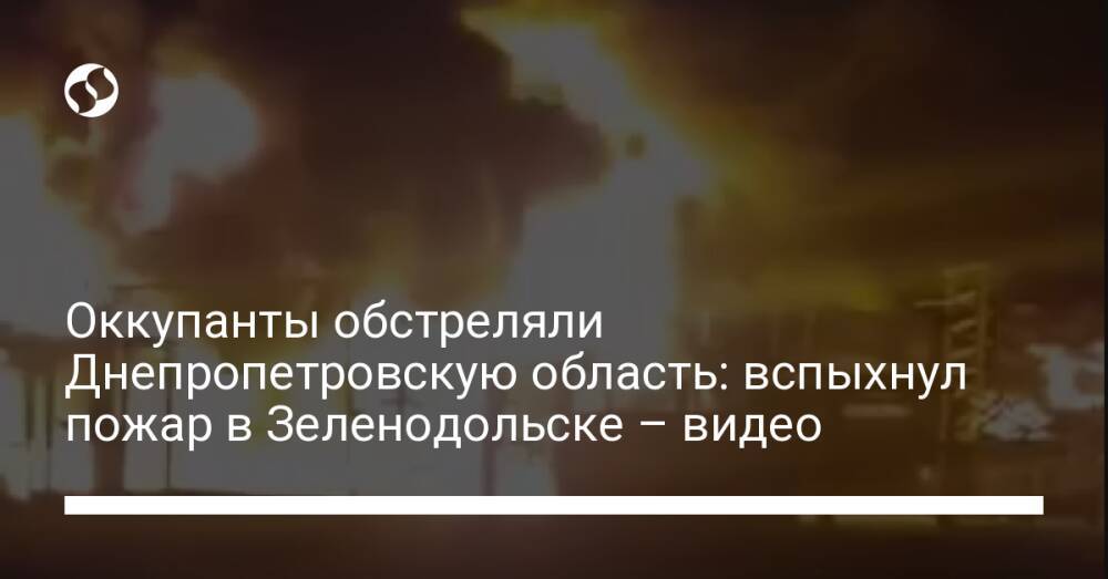 Оккупанты обстреляли Днепропетровскую область: вспыхнул пожар в Зеленодольске – видео